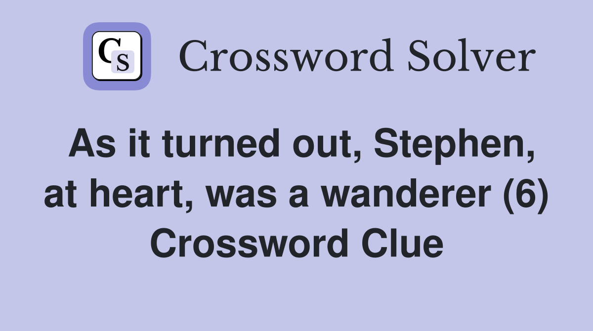 As it turned out, Stephen, at heart, was a wanderer (6) Crossword Clue