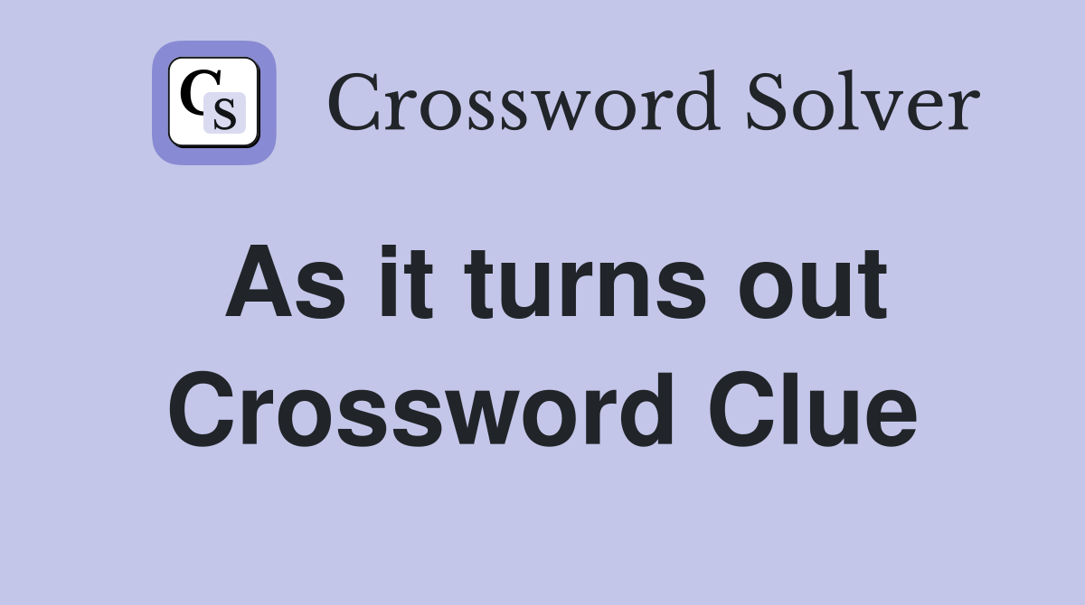 As it turns out Crossword Clue