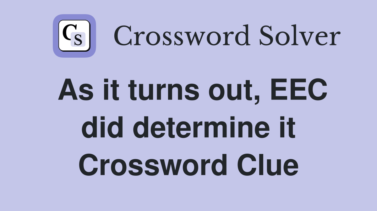 As it turns out, EEC did determine it Crossword Clue