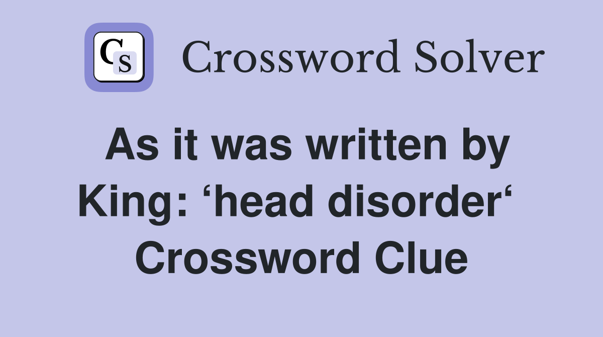 As it was written by King: ‘head disorder‘  Crossword Clue