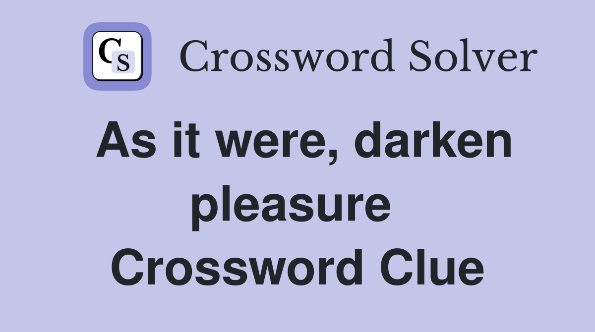 As it were, darken pleasure  Crossword Clue