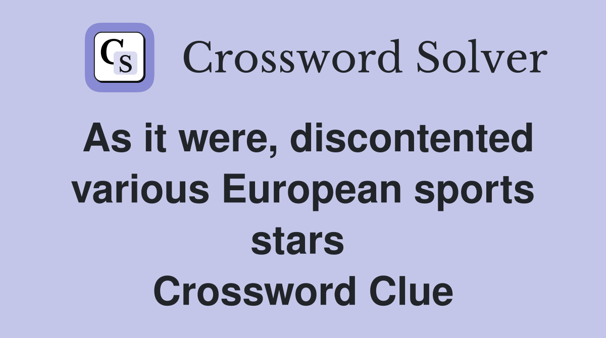 As it were, discontented various European sports stars  Crossword Clue