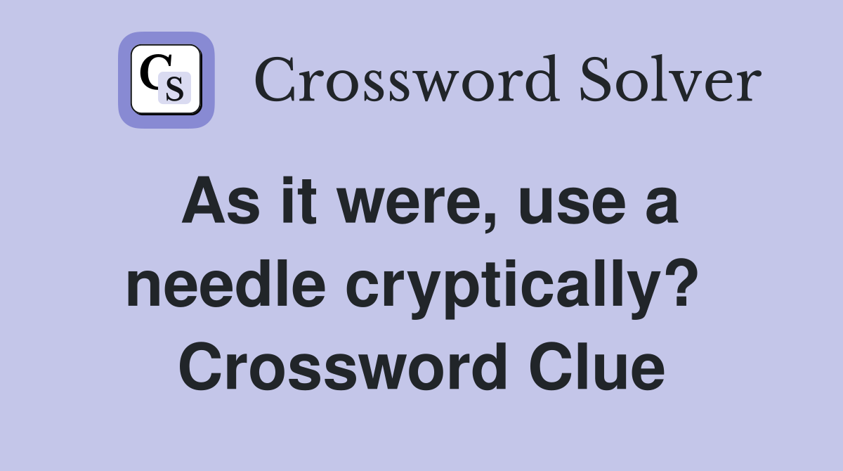 As it were, use a needle cryptically?  Crossword Clue