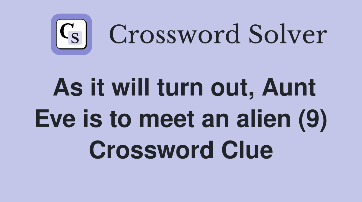 As it will turn out, Aunt Eve is to meet an alien (9) Crossword Clue