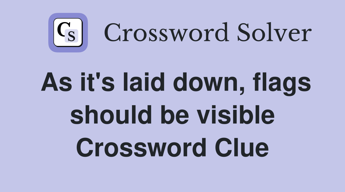 As it's laid down, flags should be visible Crossword Clue