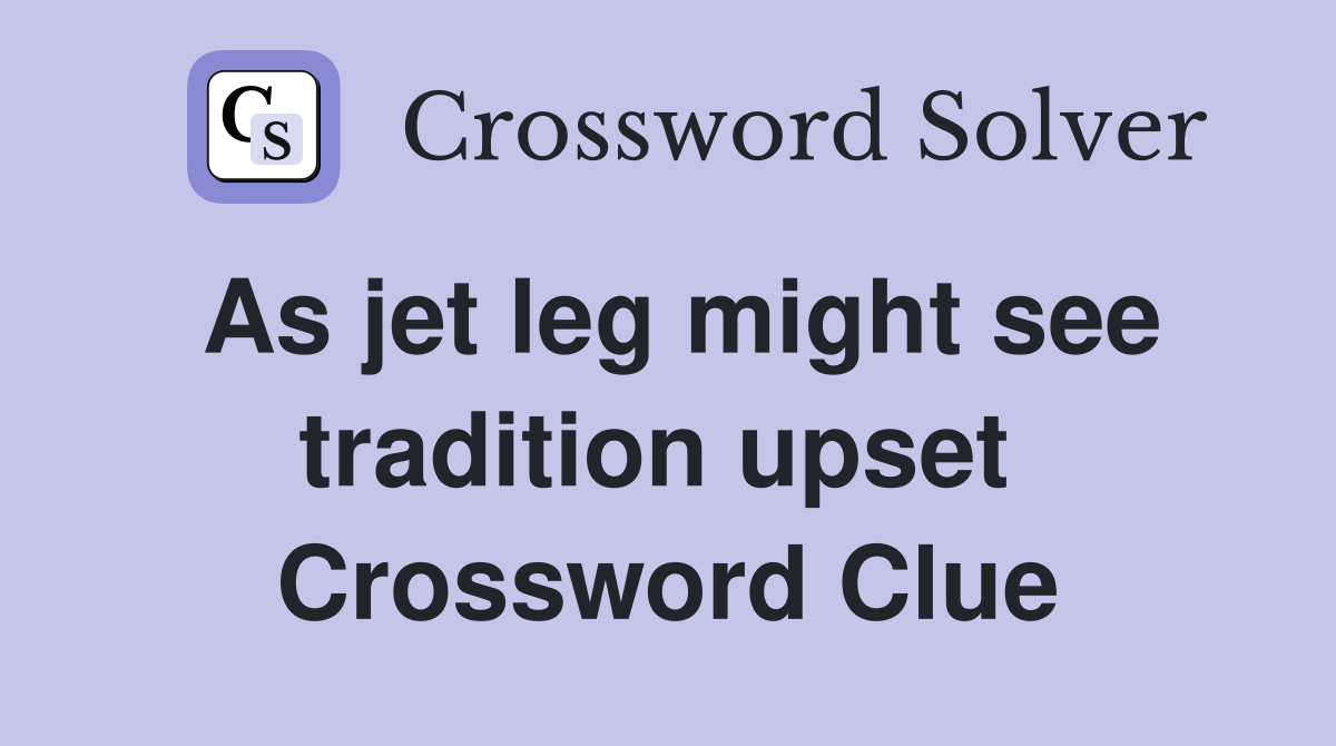 As jet leg might see tradition upset  Crossword Clue