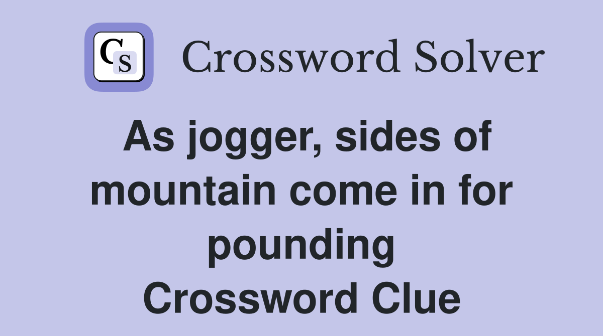 As jogger, sides of mountain come in for pounding Crossword Clue