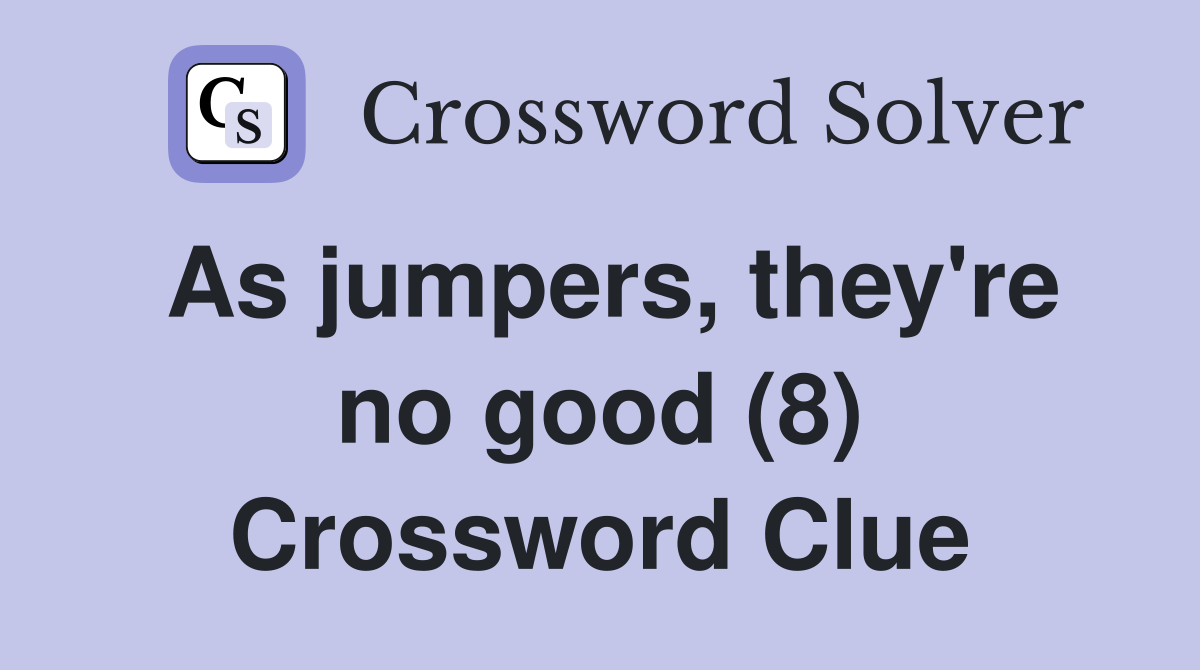As jumpers, they're no good (8) Crossword Clue