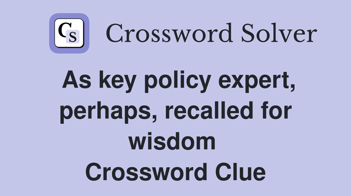 As key policy expert, perhaps, recalled for wisdom  Crossword Clue