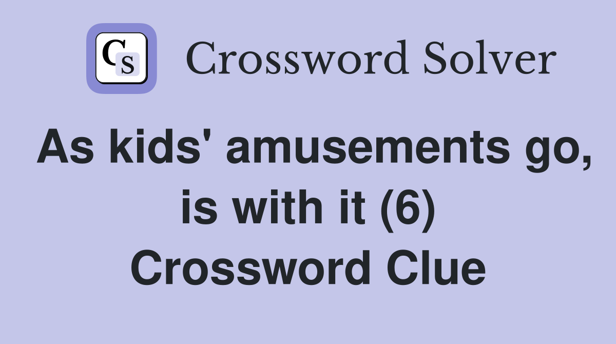 As kids' amusements go, is with it (6) Crossword Clue