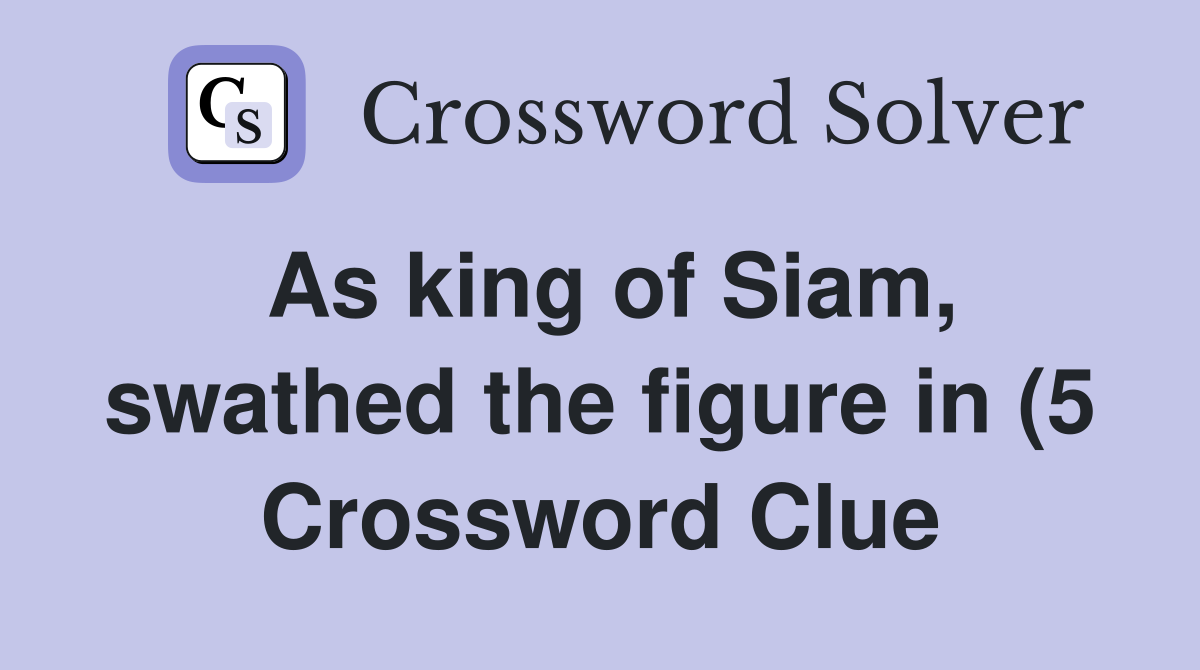As king of Siam swathed the figure in (5) Crossword Clue Answers As king of Siam swathed the figure in (5) Crossword Clue Answers