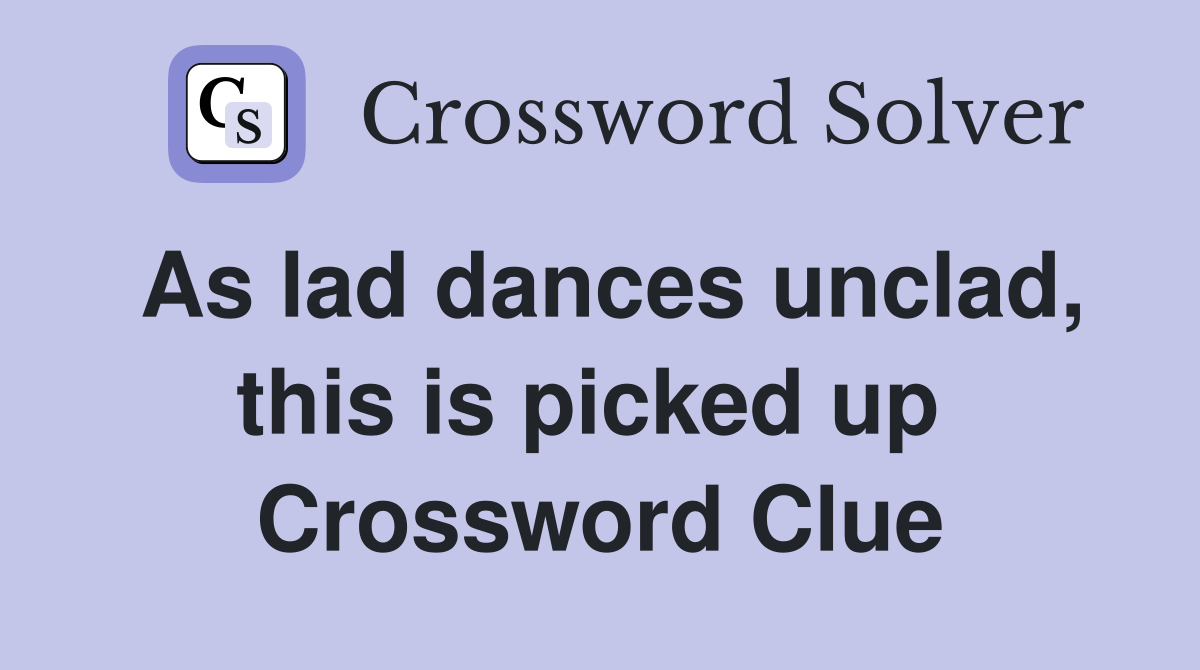 As lad dances unclad, this is picked up  Crossword Clue