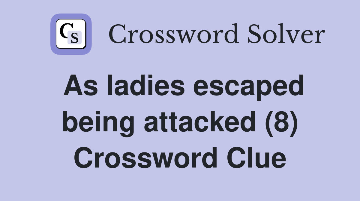 As ladies escaped being attacked (8) Crossword Clue