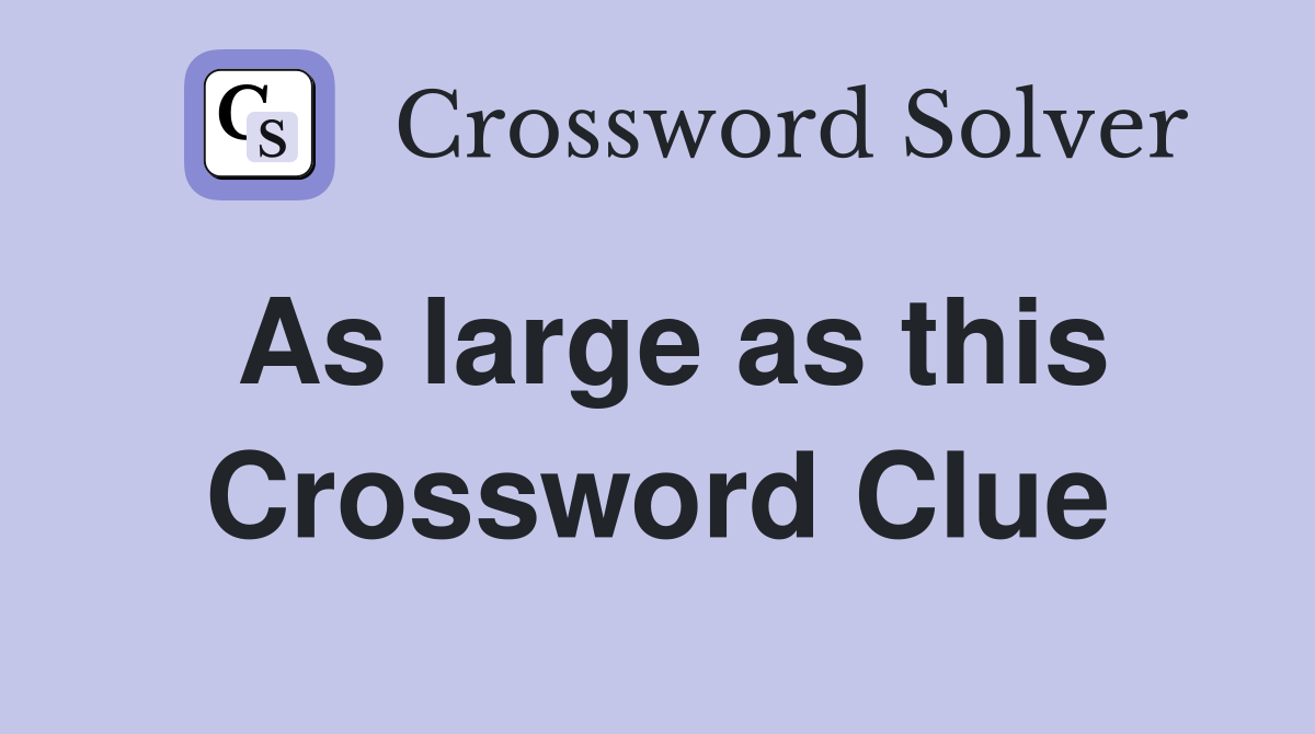 As large as this Crossword Clue
