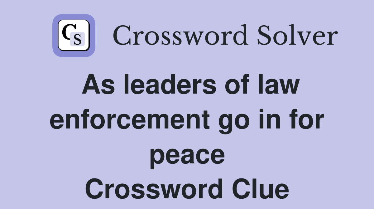 As leaders of law enforcement go in for peace Crossword Clue