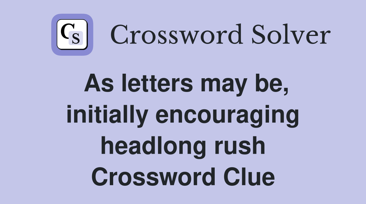As letters may be, initially encouraging headlong rush Crossword Clue