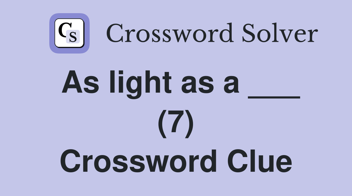 As light as a ___ (7) Crossword Clue