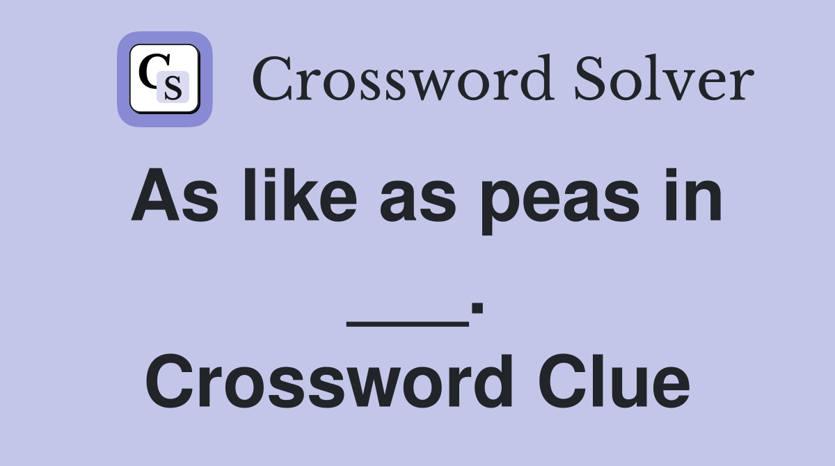 As like as peas in ___. Crossword Clue