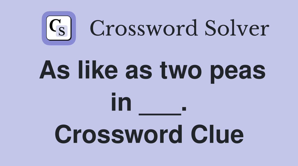As like as two peas in ___. Crossword Clue