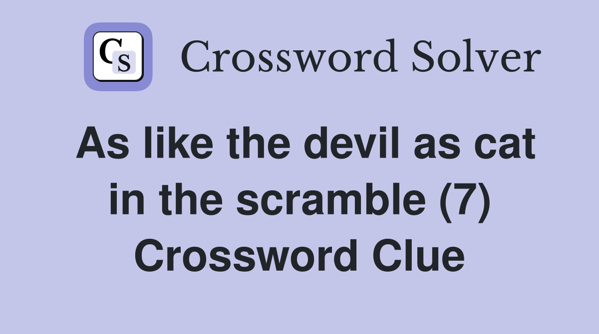 As like the devil as cat in the scramble (7) Crossword Clue