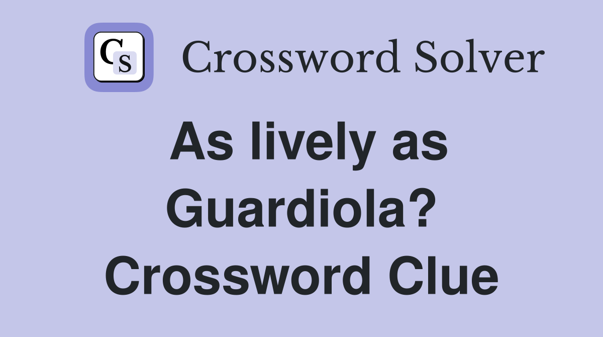 As lively as Guardiola? Crossword Clue