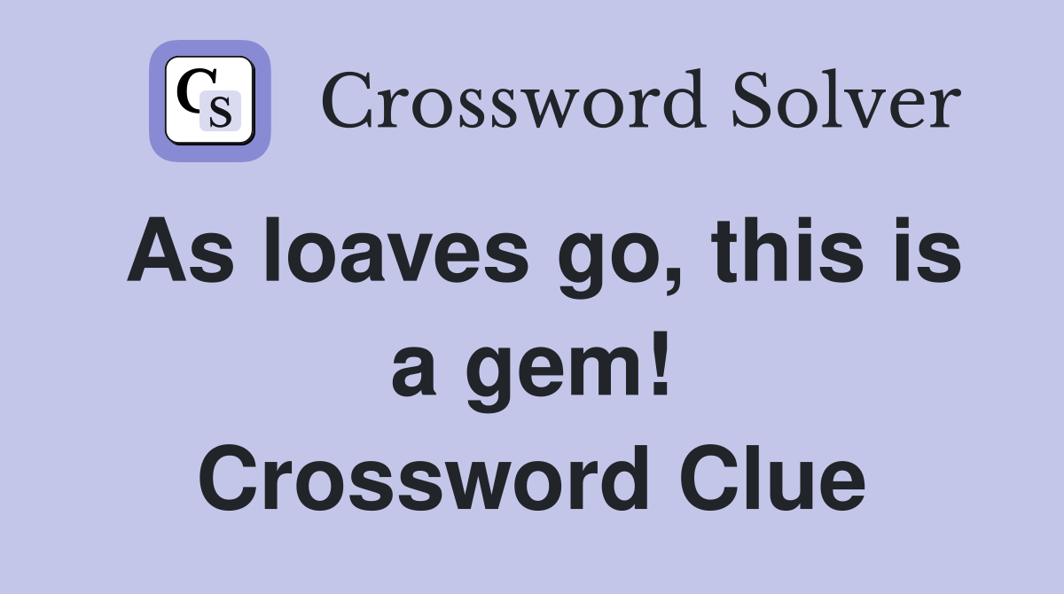 As loaves go, this is a gem! Crossword Clue