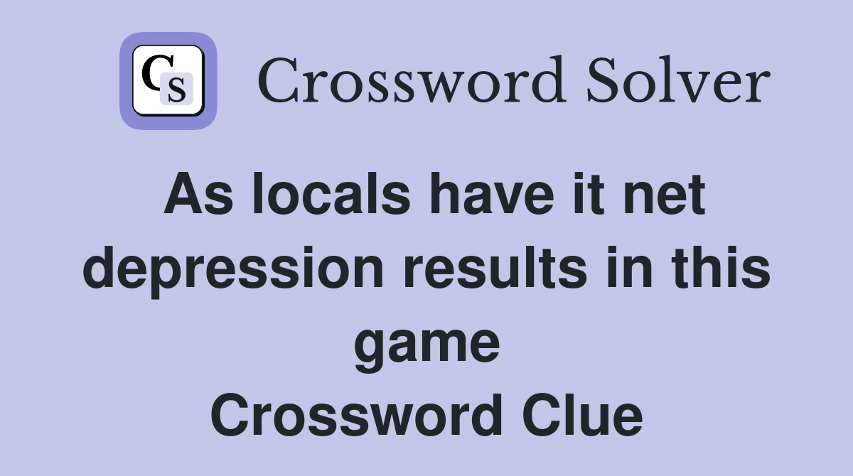 As locals have it net depression results in this game Crossword Clue