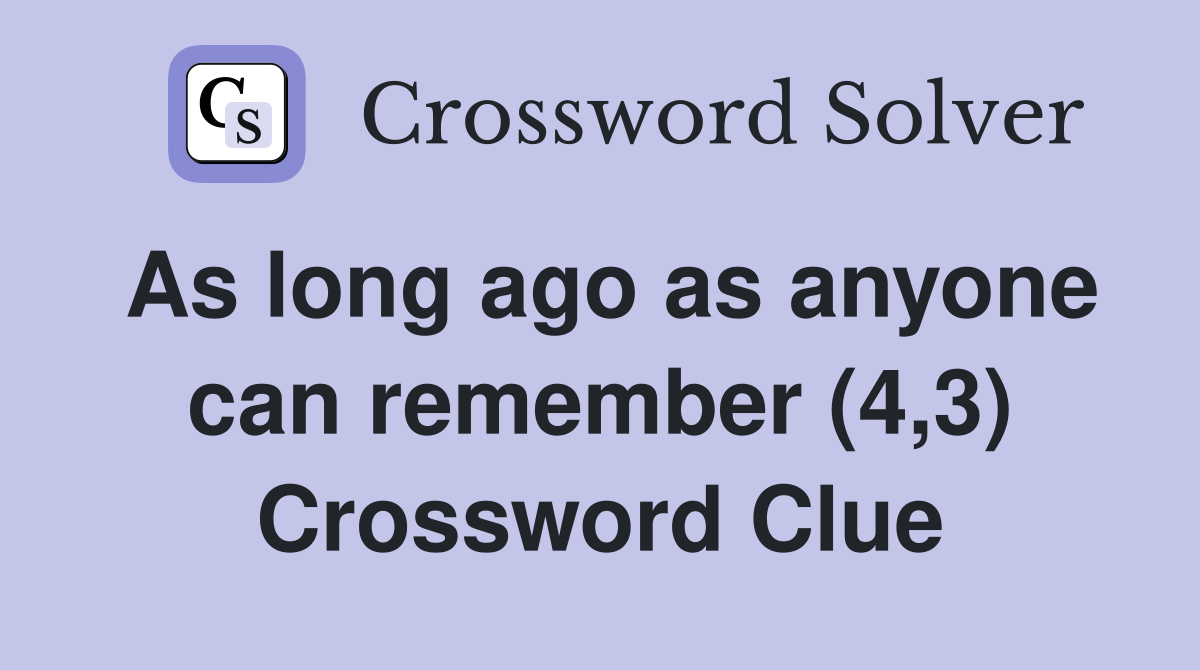 As long ago as anyone can remember (4,3) Crossword Clue