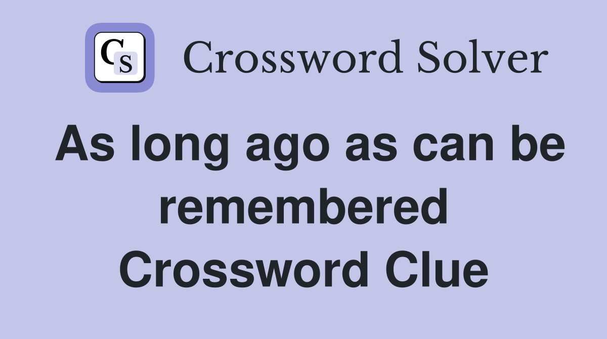 As long ago as can be remembered Crossword Clue