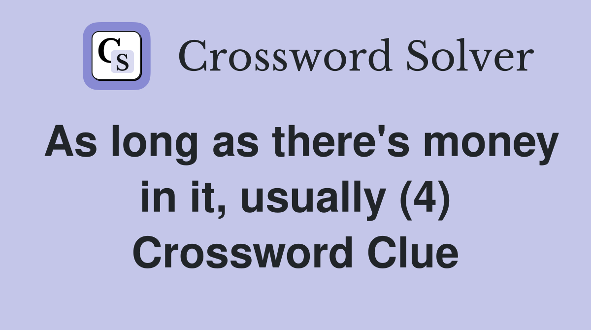 As long as there's money in it, usually (4) Crossword Clue