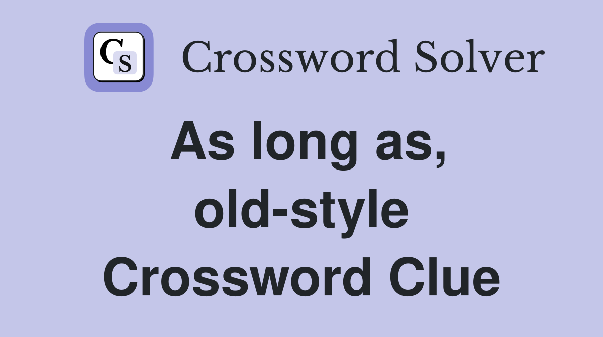 As long as, old-style Crossword Clue