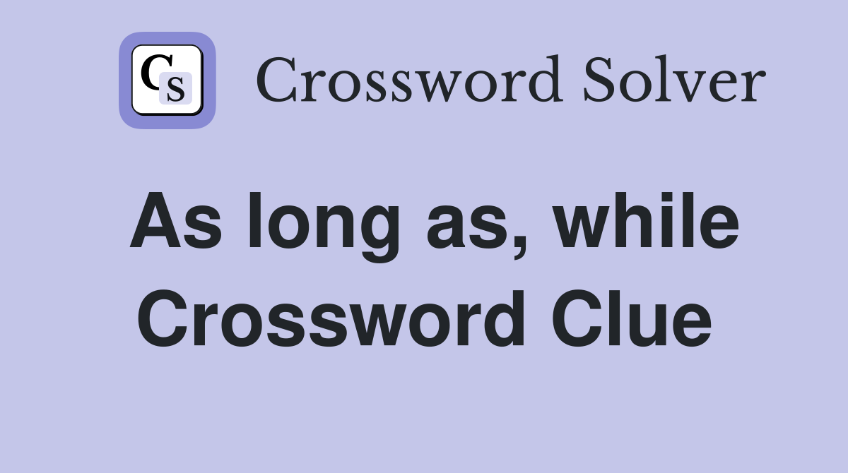 As long as, while Crossword Clue