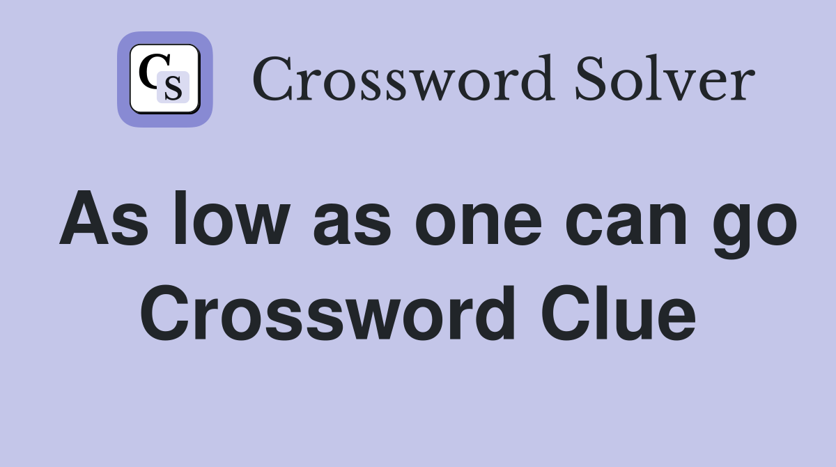 As low as one can go Crossword Clue