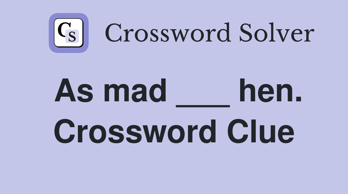 As mad ___ hen. Crossword Clue
