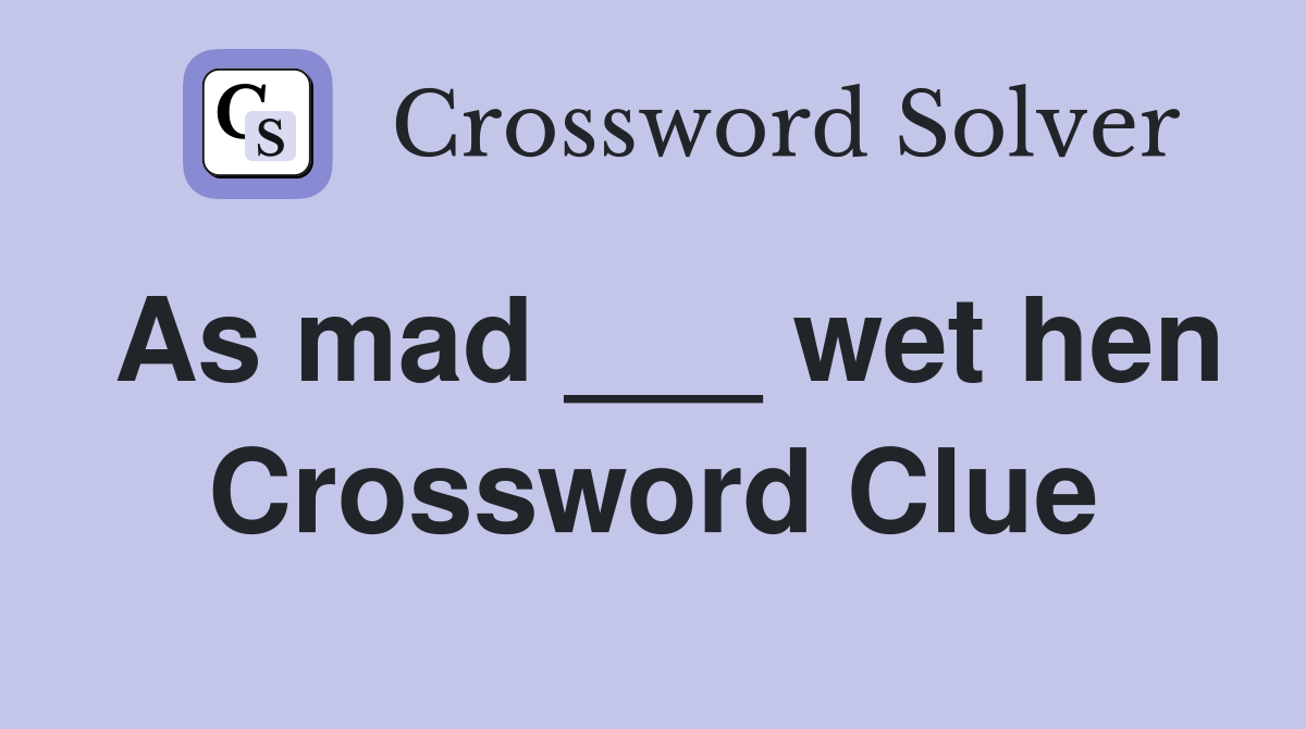 As mad ___ wet hen Crossword Clue