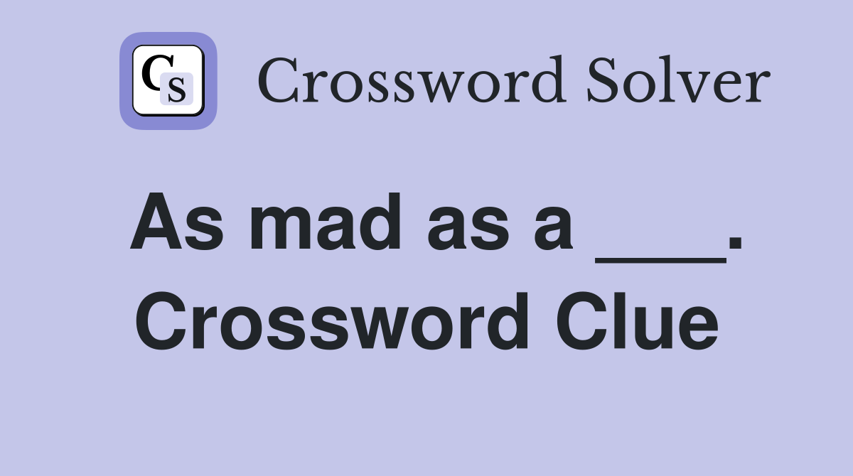 As mad as a ___. Crossword Clue