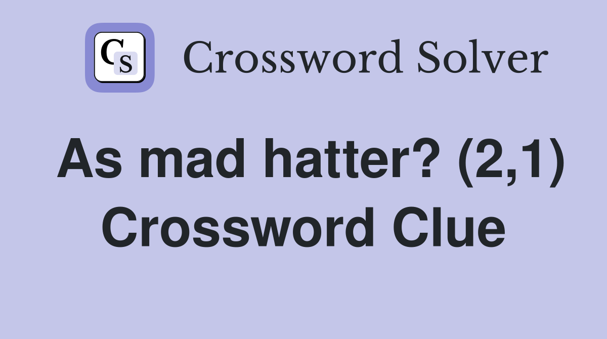 As mad hatter? (2,1) Crossword Clue