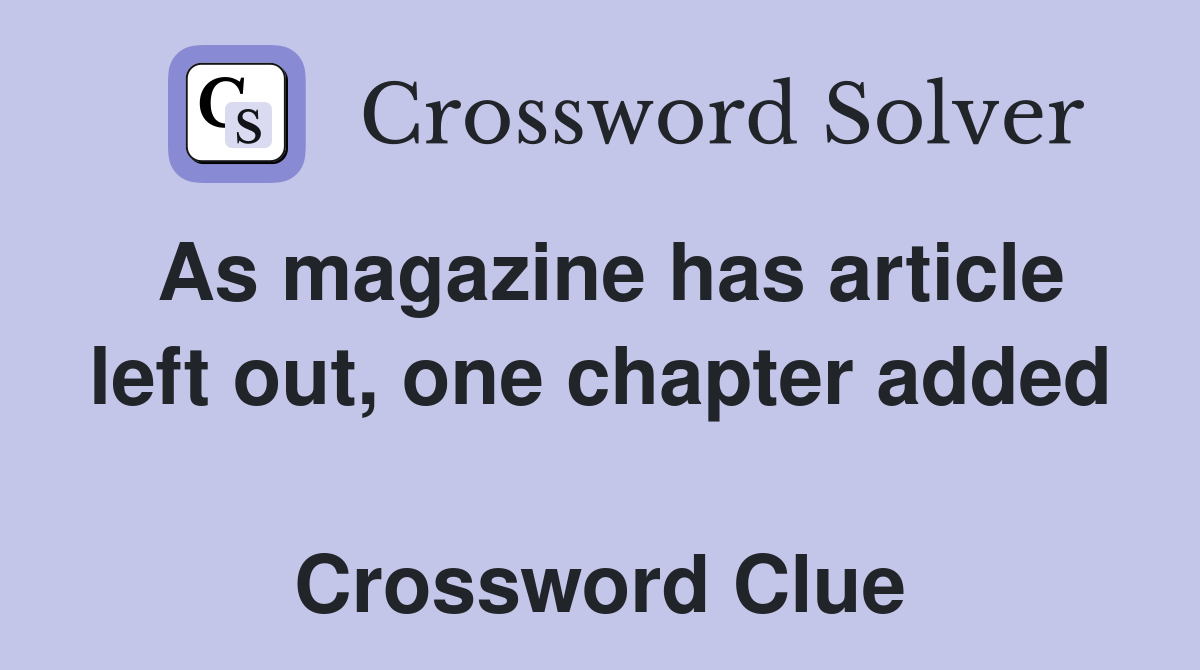 As magazine has article left out, one chapter added  Crossword Clue
