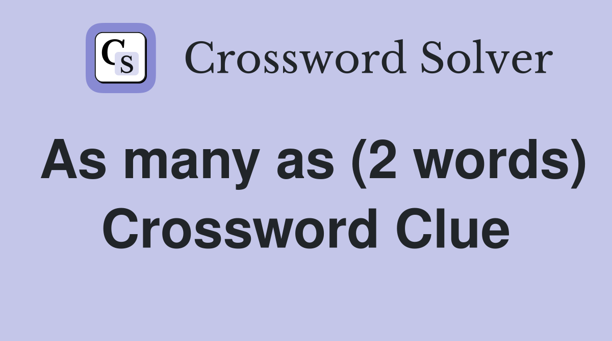 As many as (2 words) Crossword Clue