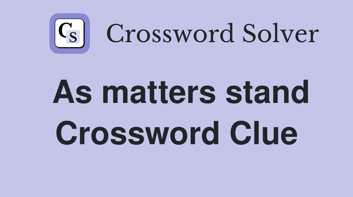 As matters stand Crossword Clue