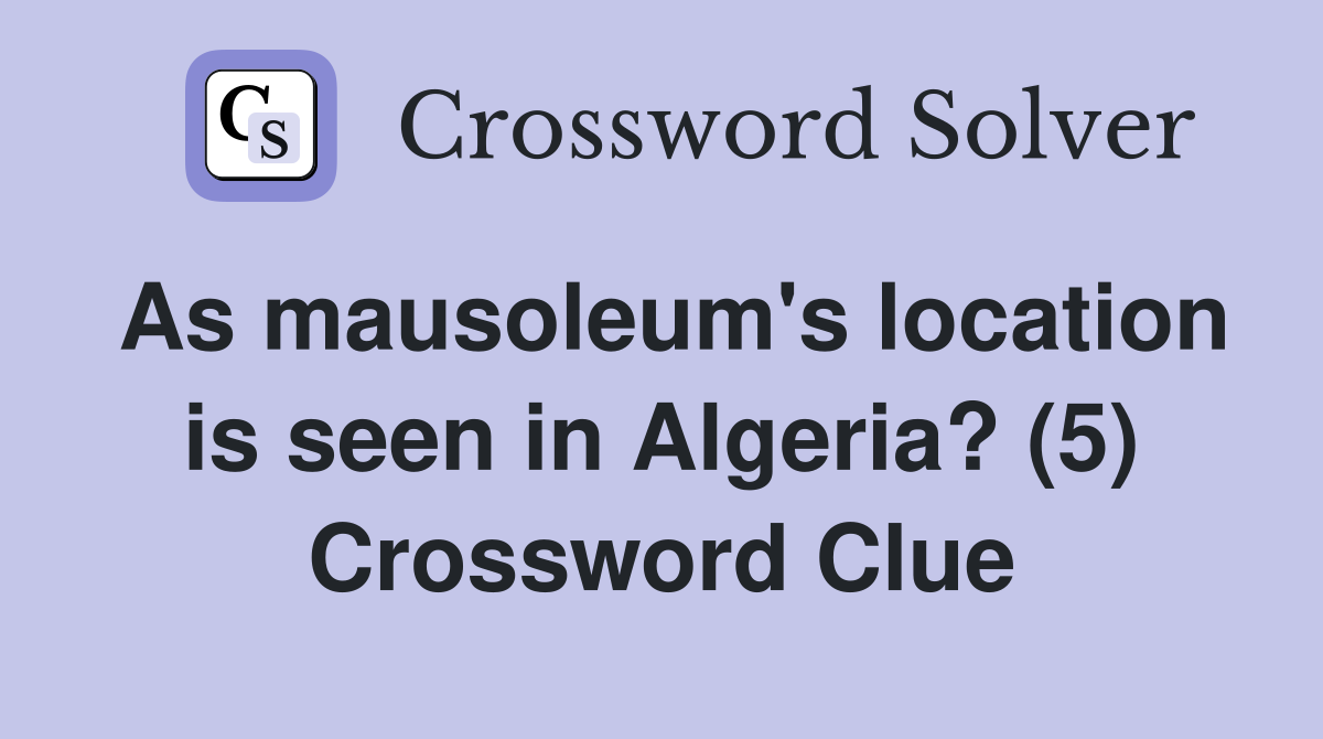 As mausoleum's location is seen in Algeria? (5) Crossword Clue