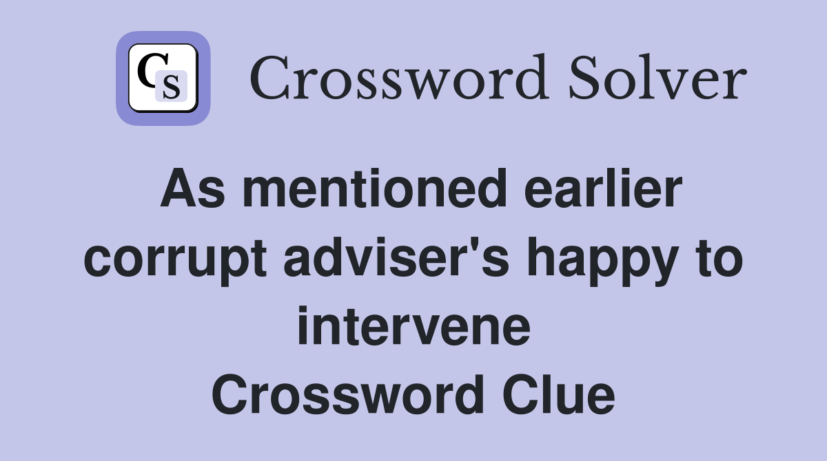 As mentioned earlier corrupt adviser's happy to intervene Crossword Clue