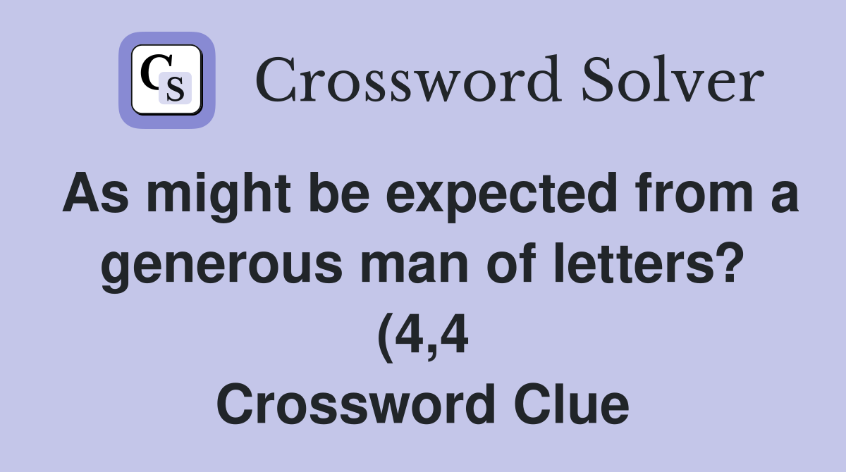 As might be expected from a generous man of letters? (4 4) Crossword As might be expected from a generous man of letters? (4 4) Crossword