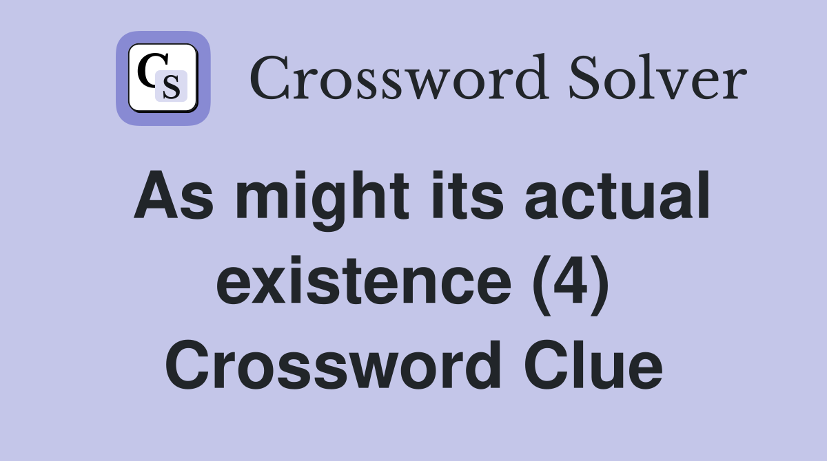 As might its actual existence (4) Crossword Clue