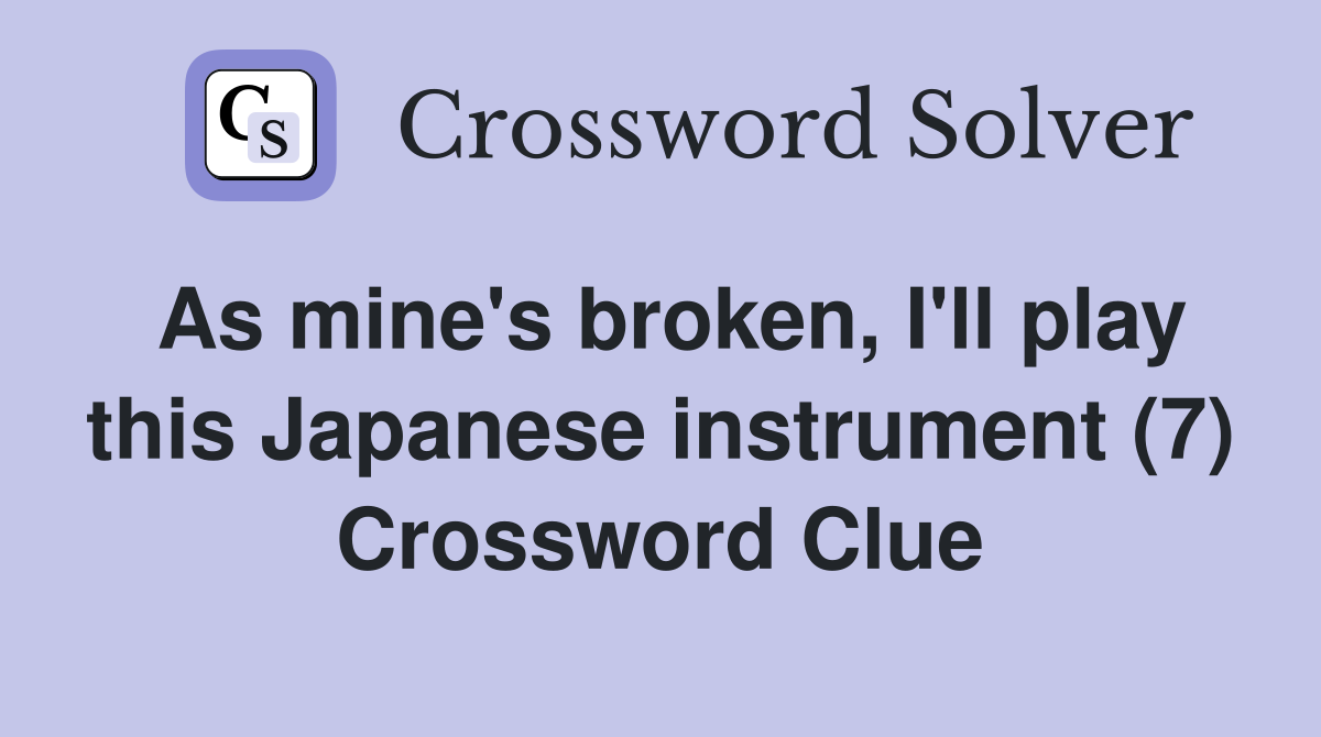 As mine's broken, I'll play this Japanese instrument (7) Crossword Clue