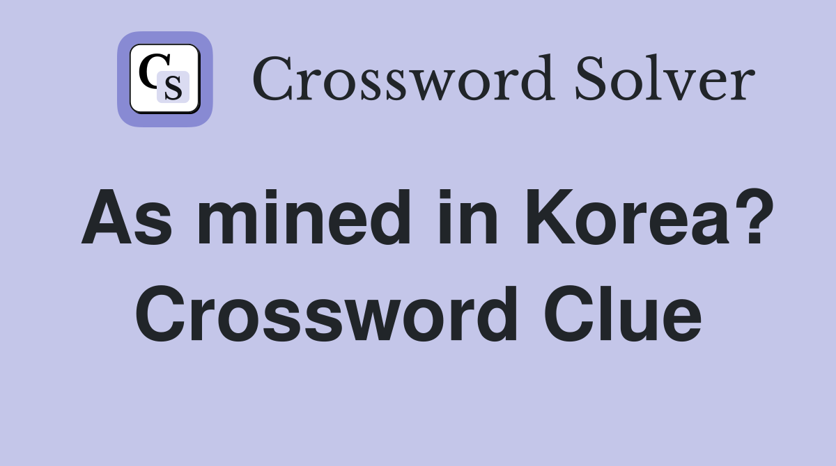 As mined in Korea? Crossword Clue