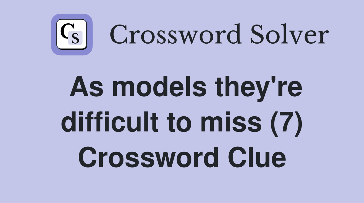 As models they're difficult to miss (7) Crossword Clue