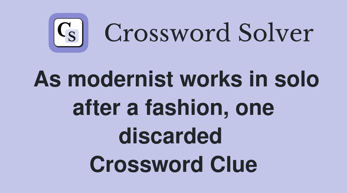 As modernist works in solo after a fashion, one discarded  Crossword Clue