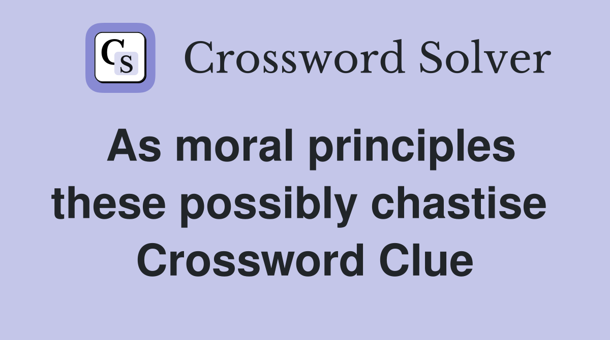 As moral principles these possibly chastise  Crossword Clue