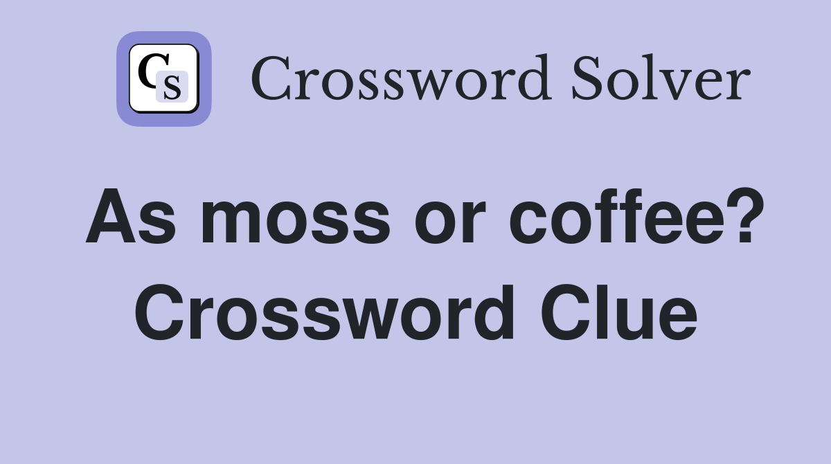 As moss or coffee? Crossword Clue